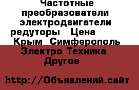 Частотные преобразователи, электродвигатели, редуторы › Цена ­ 123 - Крым, Симферополь Электро-Техника » Другое   